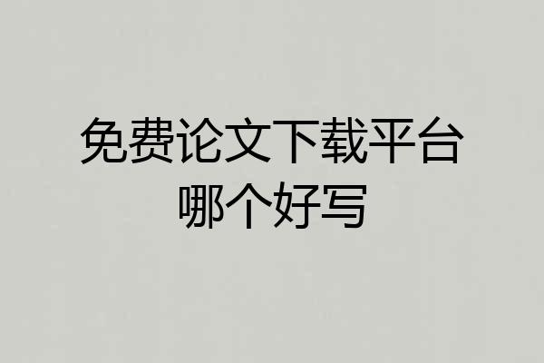 免费论文下载平台哪个好写