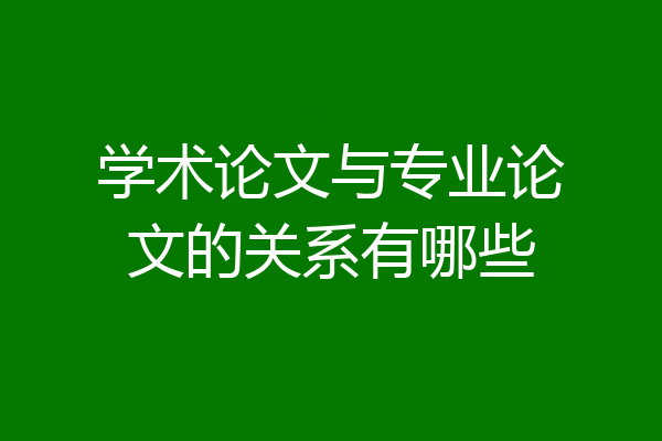 学术论文与专业论文的关系有哪些