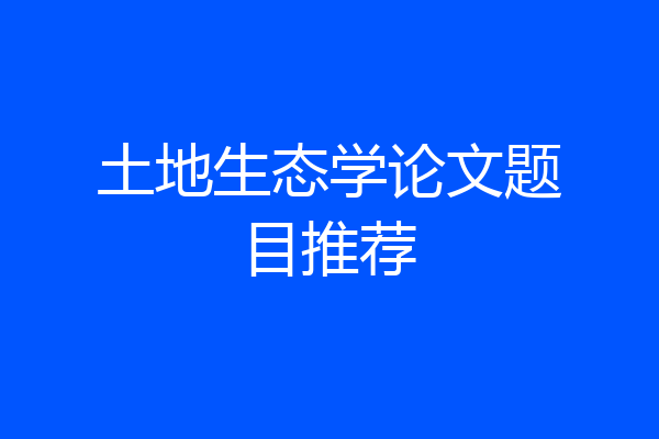 土地生态学论文题目推荐