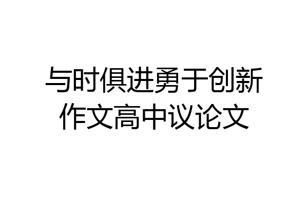 与时俱进勇于创新作文高中议论文