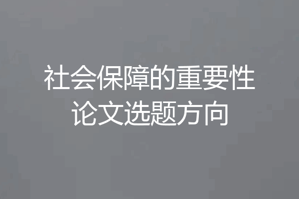 社会保障的重要性论文选题方向