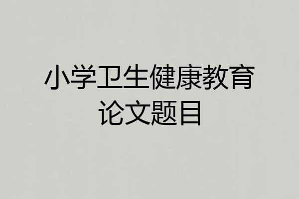 小学卫生健康教育论文题目