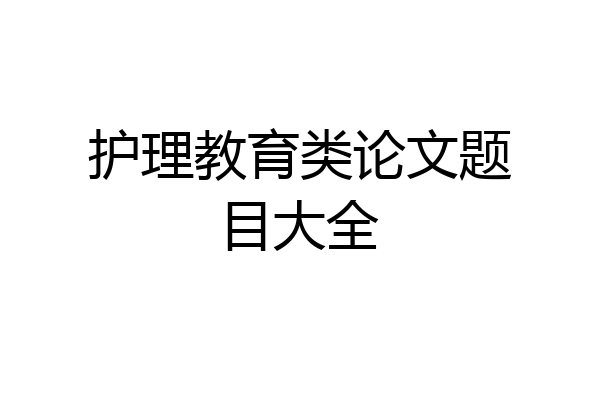 护理教育类论文题目大全