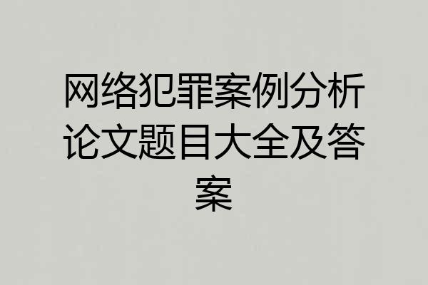 网络犯罪案例分析论文题目大全及答案