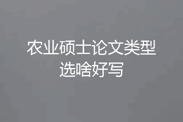农业硕士论文类型选啥好写