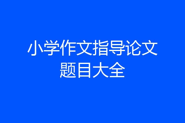 小学作文指导论文题目大全