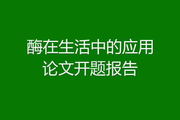 酶在生活中的应用论文开题报告