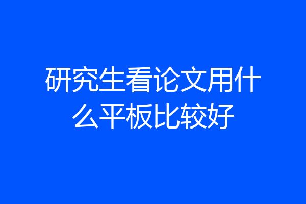 研究生看论文用什么平板比较好