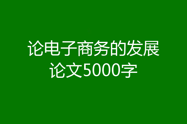 论电子商务的发展论文5000字