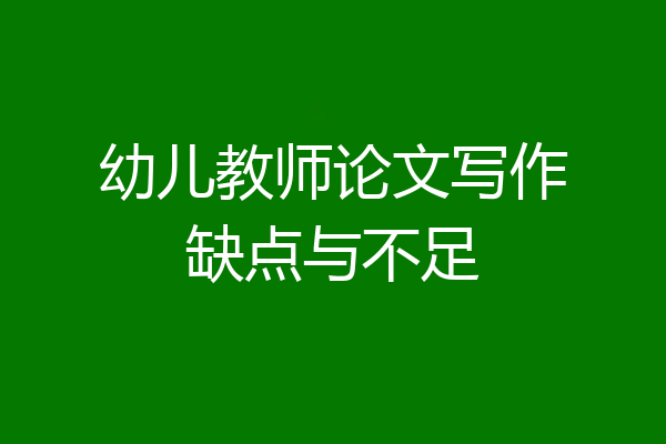 幼儿教师论文写作缺点与不足