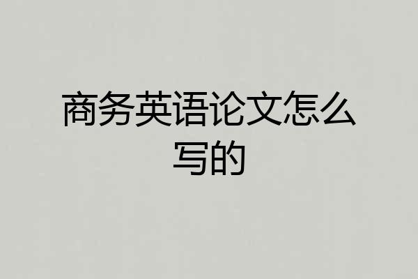 商务英语论文怎么写的