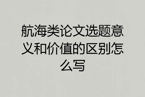 航海类论文选题意义和价值的区别怎么写