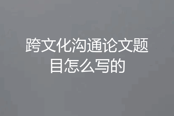 跨文化沟通论文题目怎么写的