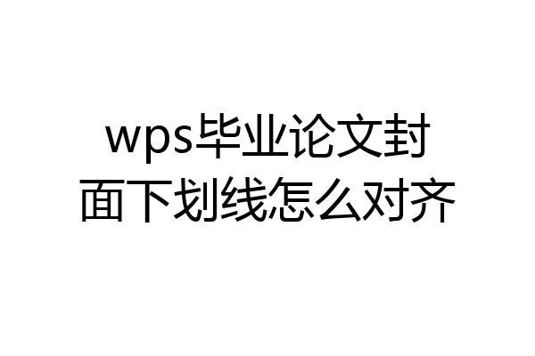 wps毕业论文封面下划线怎么对齐