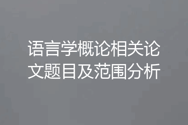 语言学概论相关论文题目及范围分析