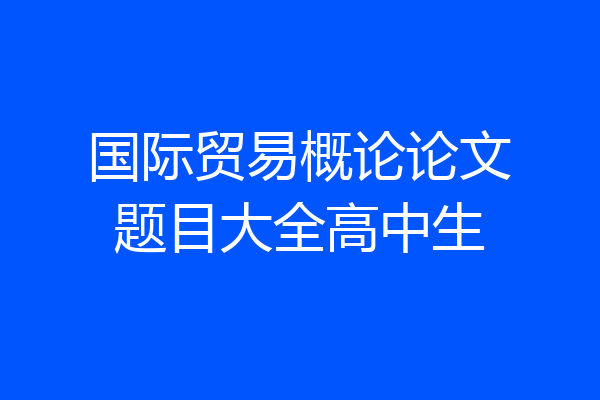 国际贸易概论论文题目大全高中生