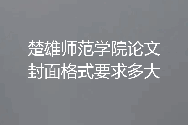 楚雄师范学院论文封面格式要求多大