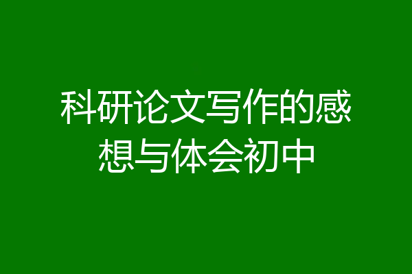 科研论文写作的感想与体会初中
