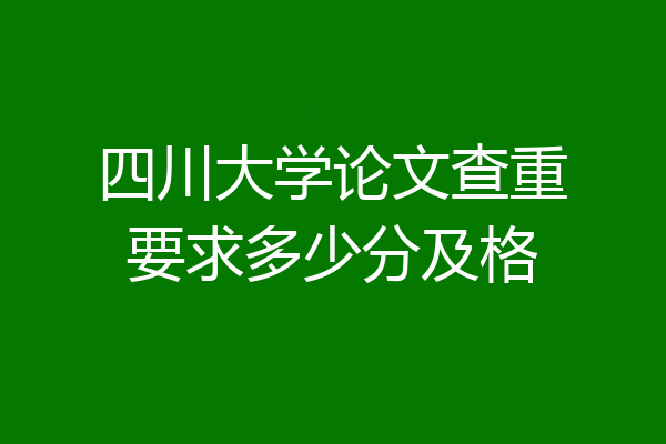 四川大学论文查重要求多少分及格