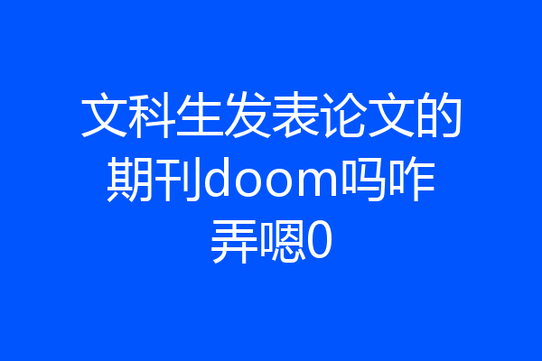 文科生发表论文的期刊doom吗咋弄嗯0