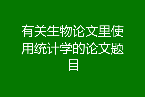 有关生物论文里使用统计学的论文题目