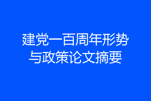 建党一百周年形势与政策论文摘要