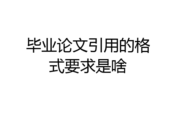 毕业论文引用的格式要求是啥