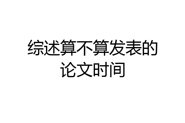 综述算不算发表的论文时间
