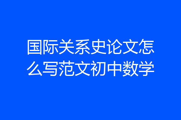 国际关系史论文怎么写范文初中数学