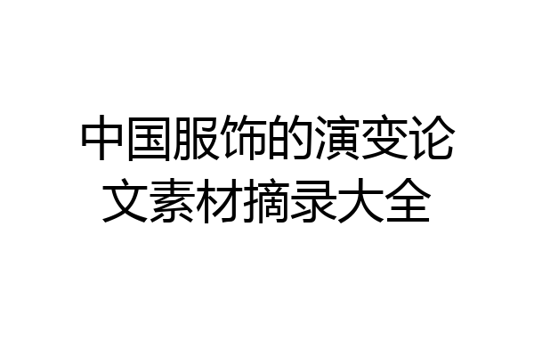 中国服饰的演变论文素材摘录大全