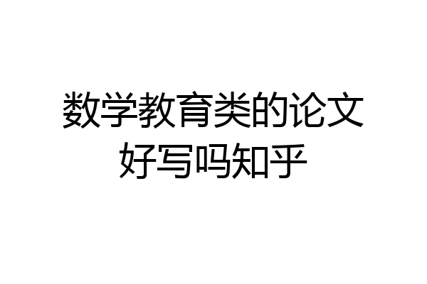 数学教育类的论文好写吗知乎