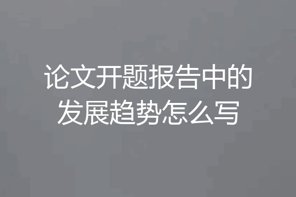 论文开题报告中的发展趋势怎么写