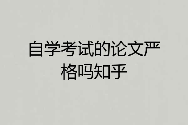 自学考试的论文严格吗知乎