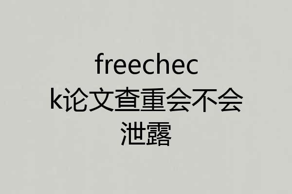 freecheck论文查重会不会泄露