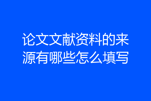 论文文献资料的来源有哪些怎么填写