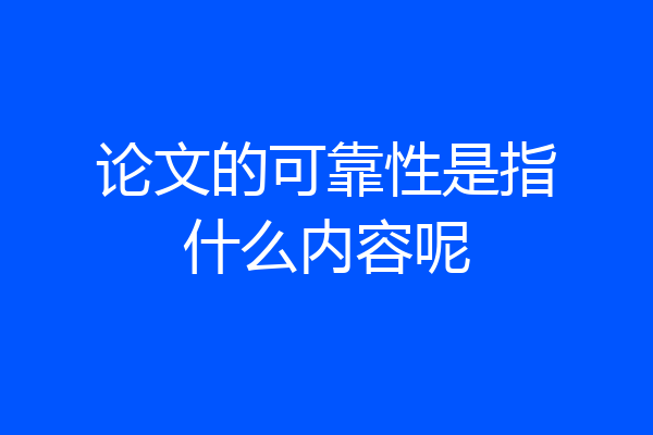 论文的可靠性是指什么内容呢
