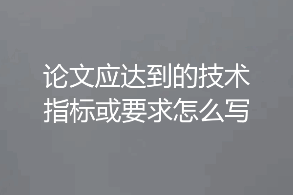论文应达到的技术指标或要求怎么写