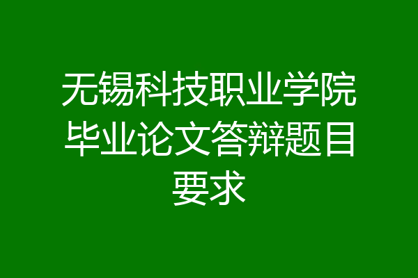 无锡科技职业学院毕业论文答辩题目要求