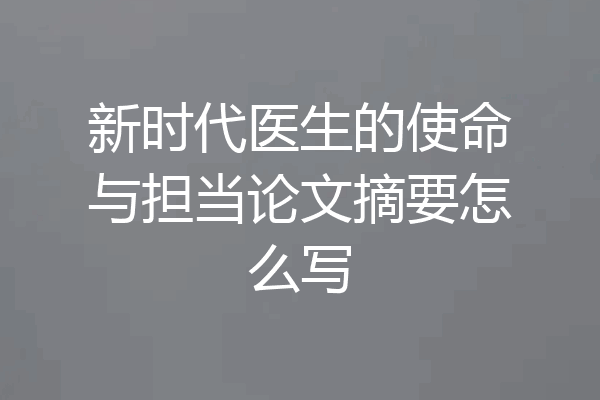新时代医生的使命与担当论文摘要怎么写