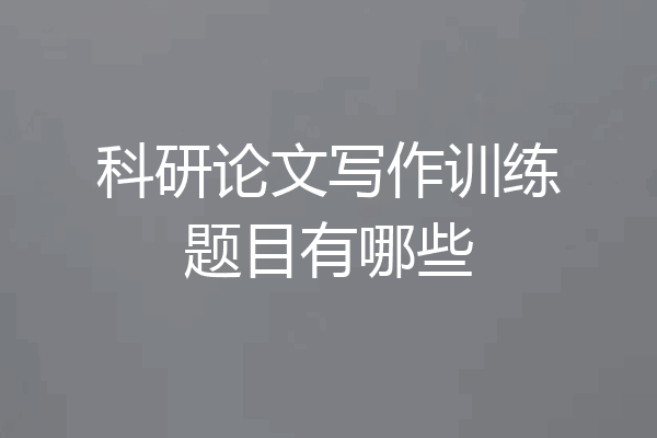 科研论文写作训练题目有哪些