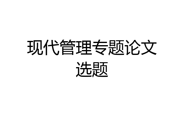 现代管理专题论文选题