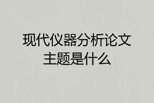 现代仪器分析论文主题是什么