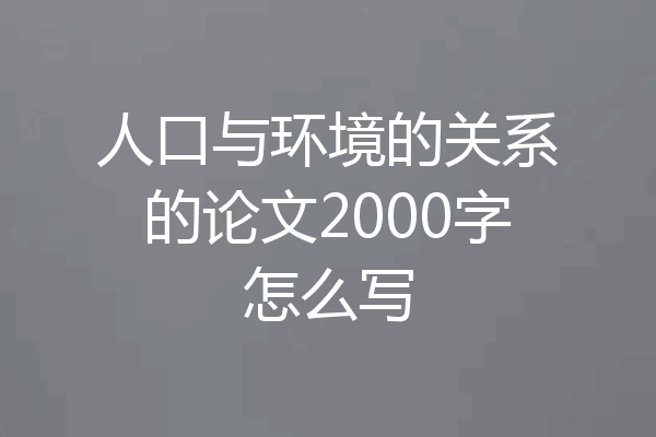 人口与环境的关系的论文2000字怎么写