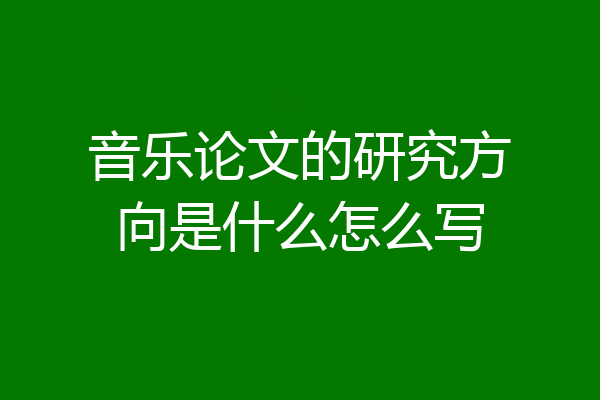 音乐论文的研究方向是什么怎么写