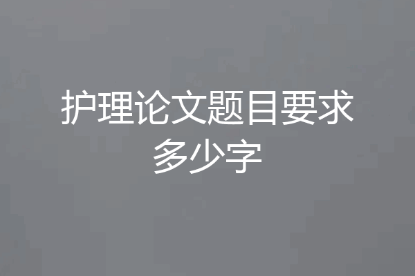 护理论文题目要求多少字