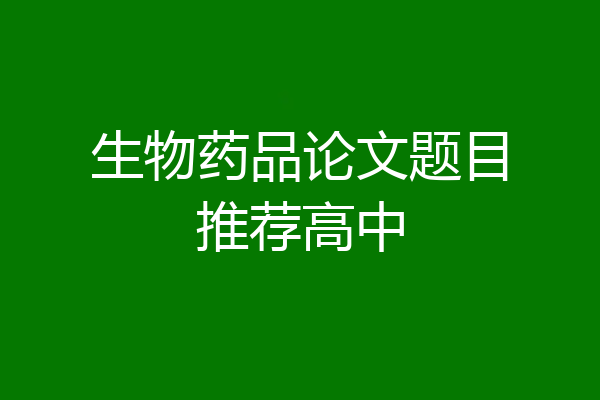 生物药品论文题目推荐高中
