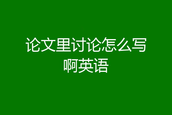 论文里讨论怎么写啊英语