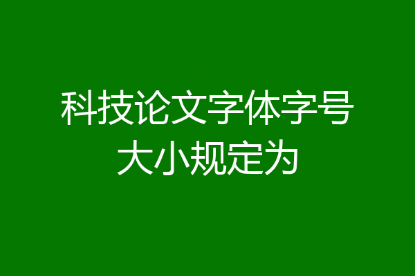 科技论文字体字号大小规定为