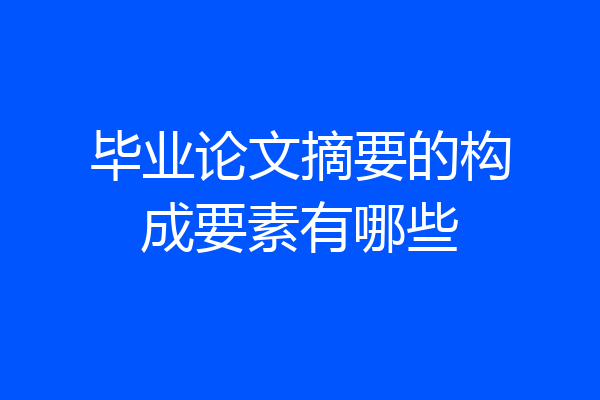 毕业论文摘要的构成要素有哪些