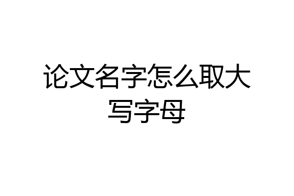 论文名字怎么取大写字母